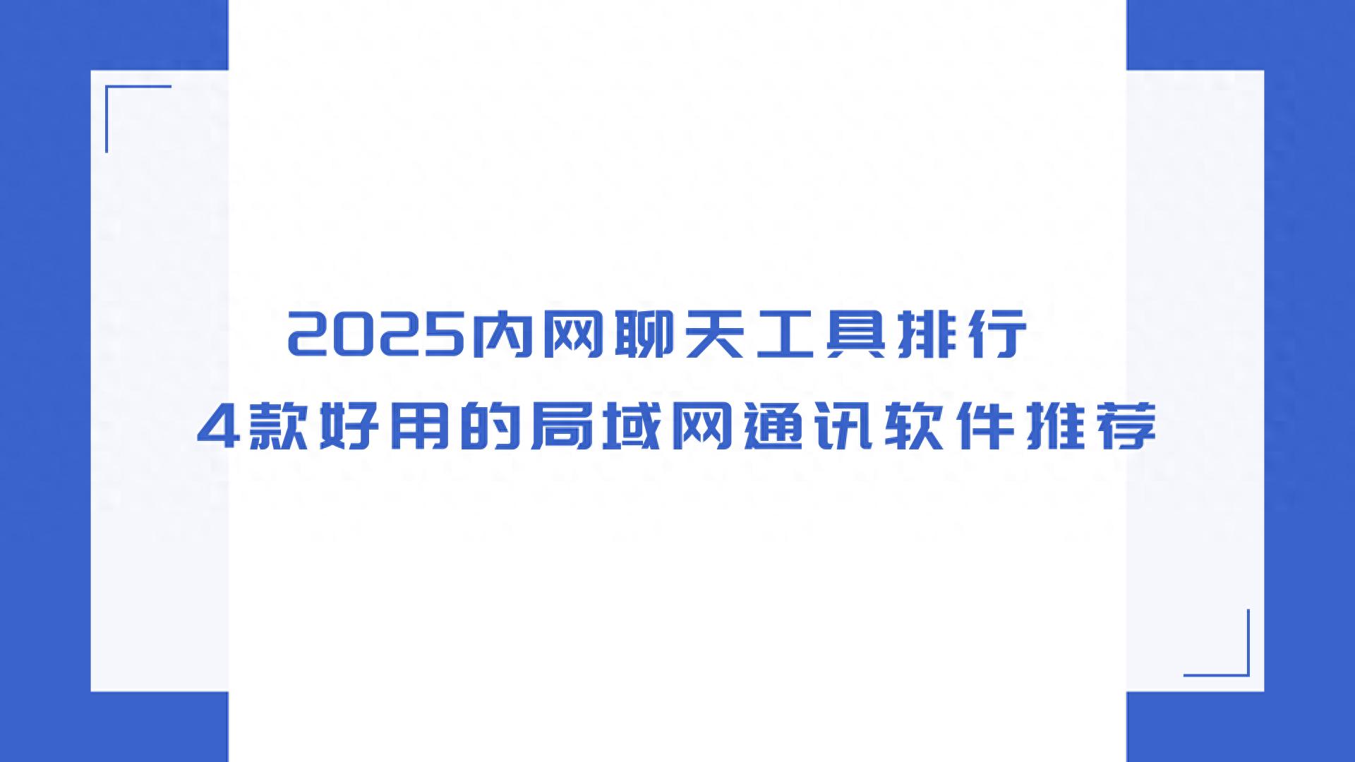 2025内网聊天工具排行 4款好用的局域网通讯软件推荐