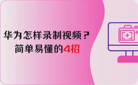 开·云体育app下载安装 华为怎样录制视频？简单易懂的4招