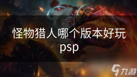 kiayun手机版登录下载 怪物猎人哪个版本好玩psp